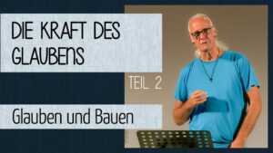 Die Kraft des Glaubens (2) - Glauben und Bauen