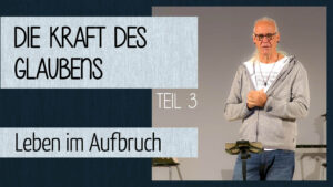 Die Kraft des Glaubens (3) - Abraham - Leben im Aufbruch
