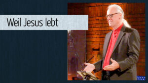 Weil Jesus lebt…